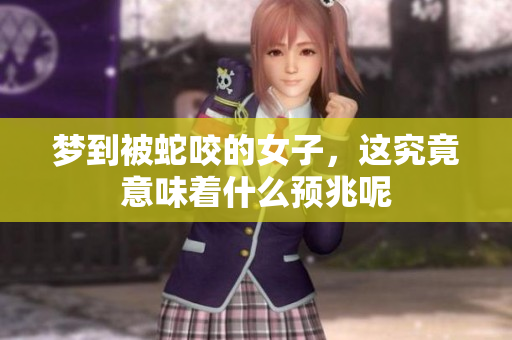 梦到被蛇咬的女子，这究竟意味着什么预兆呢