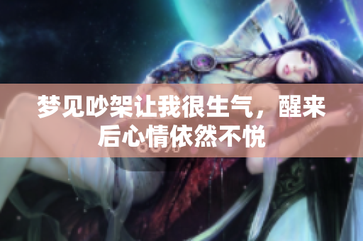 梦见吵架让我很生气，醒来后心情依然不悦