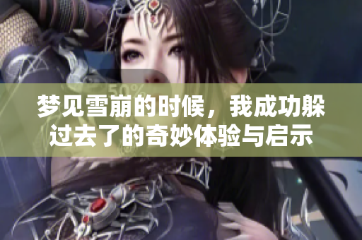 梦见雪崩的时候，我成功躲过去了的奇妙体验与启示