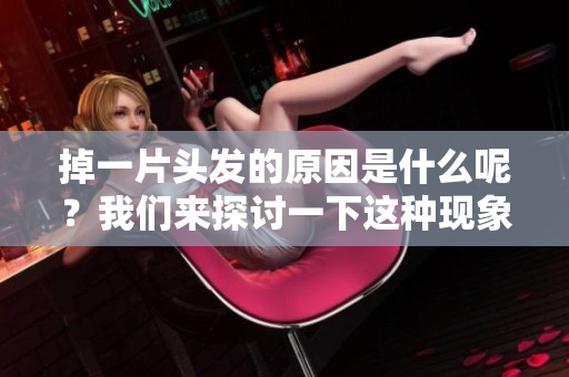 掉一片头发的原因是什么呢？我们来探讨一下这种现象。