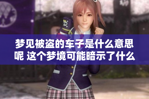 梦见被盗的车子是什么意思呢 这个梦境可能暗示了什么呢