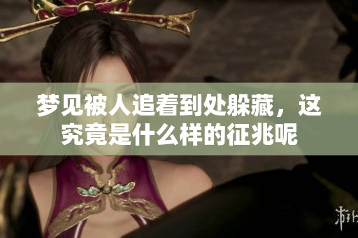 梦见被人追着到处躲藏，这究竟是什么样的征兆呢
