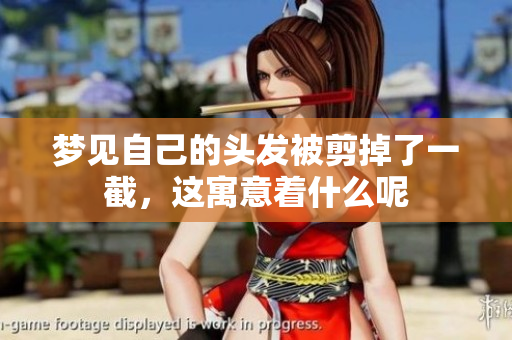 梦见自己的头发被剪掉了一截，这寓意着什么呢