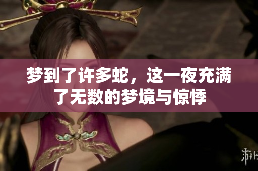 梦到了许多蛇，这一夜充满了无数的梦境与惊悸