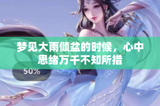 梦见大雨倾盆的时候，心中思绪万千不知所措