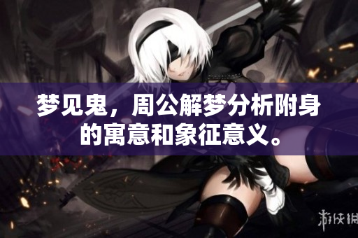 梦见鬼，周公解梦分析附身的寓意和象征意义。