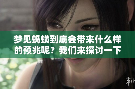 梦见蚂蟥到底会带来什么样的预兆呢？我们来探讨一下这个问题。