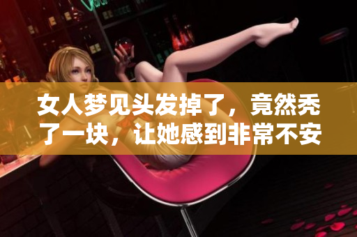 女人梦见头发掉了，竟然秃了一块，让她感到非常不安