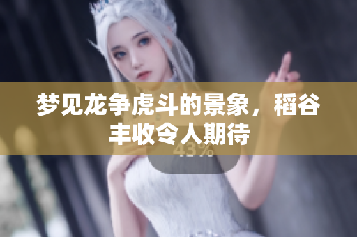 梦见龙争虎斗的景象，稻谷丰收令人期待