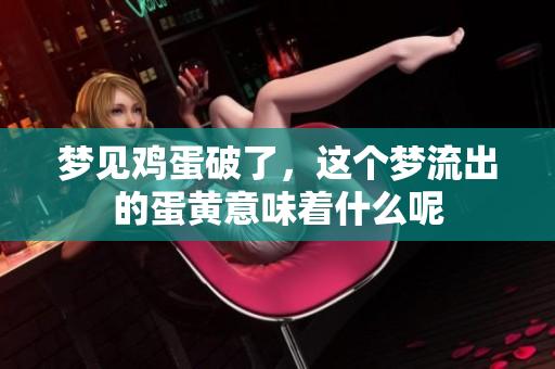 梦见鸡蛋破了，这个梦流出的蛋黄意味着什么呢