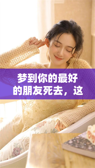 梦到你的最好的朋友死去，这究竟意味着什么呢