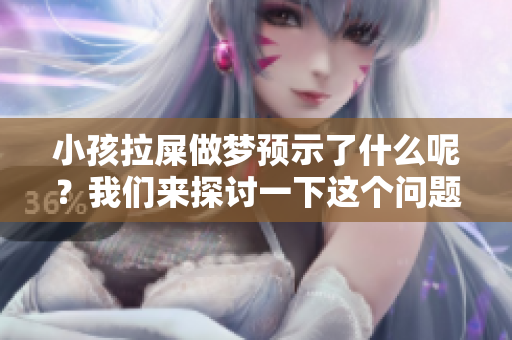 小孩拉屎做梦预示了什么呢？我们来探讨一下这个问题。