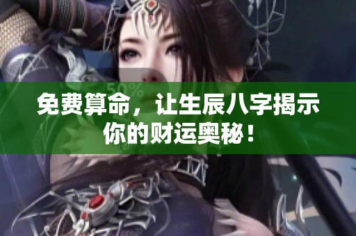 免费算命，让生辰八字揭示你的财运奥秘！