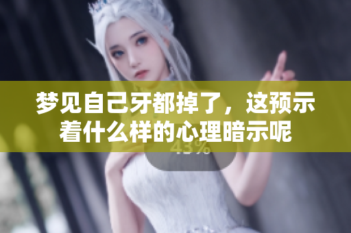 梦见自己牙都掉了，这预示着什么样的心理暗示呢