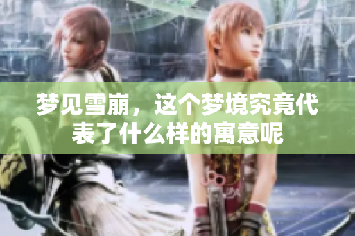 梦见雪崩，这个梦境究竟代表了什么样的寓意呢