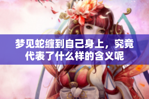 梦见蛇缠到自己身上，究竟代表了什么样的含义呢