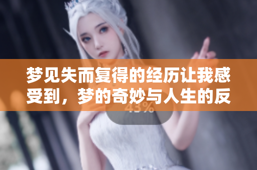 梦见失而复得的经历让我感受到，梦的奇妙与人生的反转