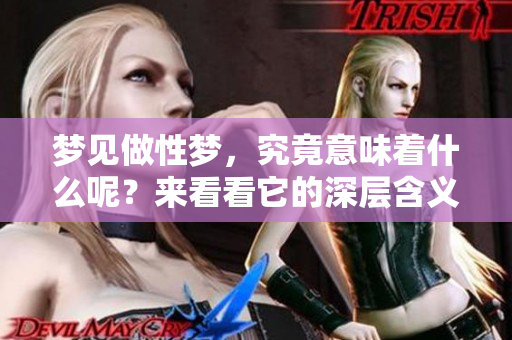 梦见做性梦，究竟意味着什么呢？来看看它的深层含义。