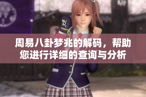 周易八卦梦兆的解码，帮助您进行详细的查询与分析