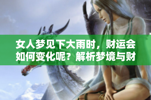 女人梦见下大雨时，财运会如何变化呢？解析梦境与财富之间的关系。