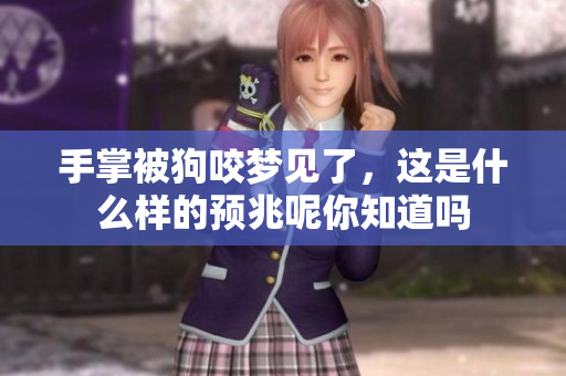 手掌被狗咬梦见了，这是什么样的预兆呢你知道吗
