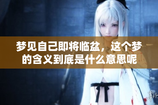 梦见自己即将临盆，这个梦的含义到底是什么意思呢