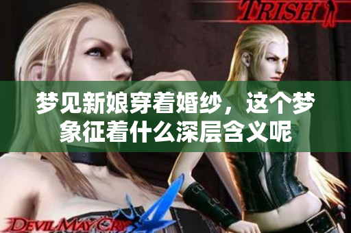 梦见新娘穿着婚纱，这个梦象征着什么深层含义呢