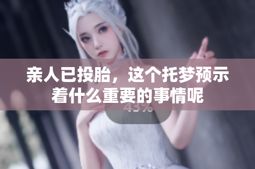 亲人已投胎，这个托梦预示着什么重要的事情呢