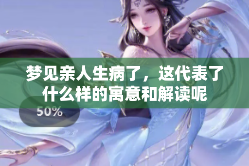 梦见亲人生病了，这代表了什么样的寓意和解读呢