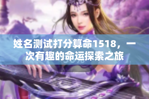 姓名测试打分算命1518，一次有趣的命运探索之旅