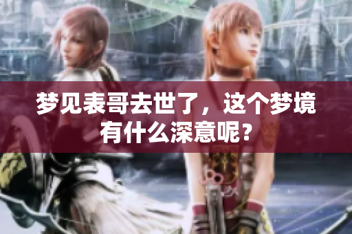 梦见表哥去世了，这个梦境有什么深意呢？