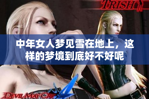 中年女人梦见雪在地上，这样的梦境到底好不好呢