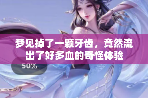梦见掉了一颗牙齿，竟然流出了好多血的奇怪体验