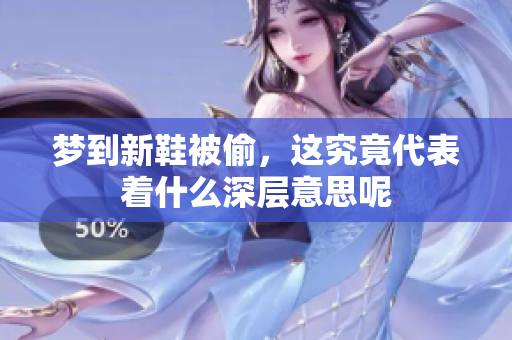 梦到新鞋被偷，这究竟代表着什么深层意思呢