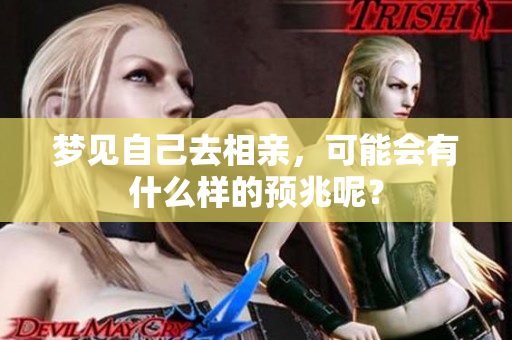 梦见自己去相亲，可能会有什么样的预兆呢？