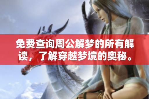 免费查询周公解梦的所有解读，了解穿越梦境的奥秘。