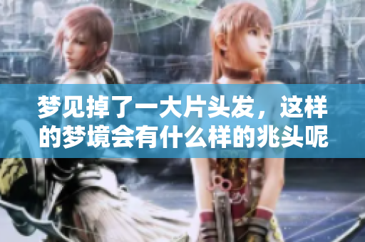 梦见掉了一大片头发，这样的梦境会有什么样的兆头呢