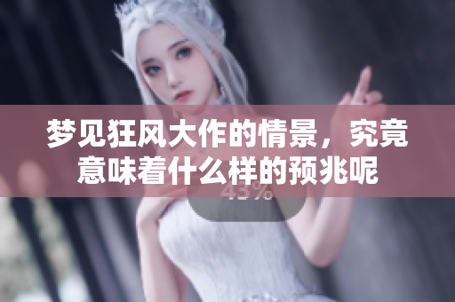 梦见狂风大作的情景，究竟意味着什么样的预兆呢