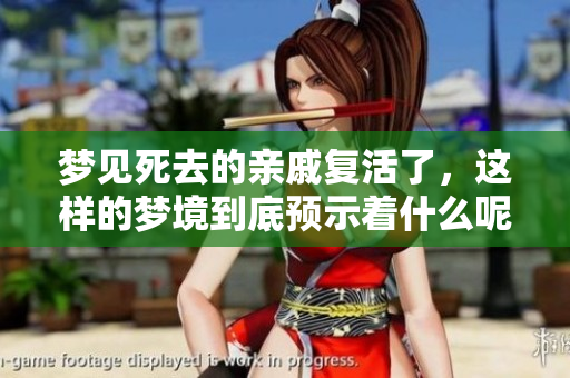 梦见死去的亲戚复活了，这样的梦境到底预示着什么呢