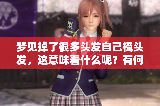 梦见掉了很多头发自己梳头发，这意味着什么呢？有何深层含义？