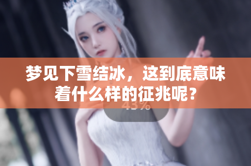 梦见下雪结冰，这到底意味着什么样的征兆呢？