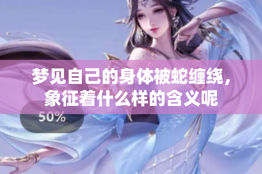 梦见自己的身体被蛇缠绕，象征着什么样的含义呢