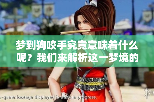 梦到狗咬手究竟意味着什么呢？我们来解析这一梦境的深层含义。