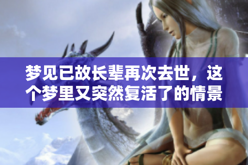 梦见已故长辈再次去世，这个梦里又突然复活了的情景让人震惊