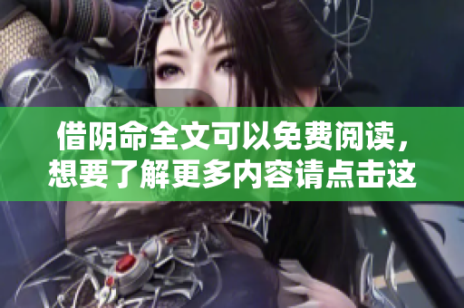借阴命全文可以免费阅读，想要了解更多内容请点击这里获取吧