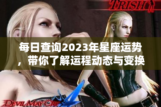 每日查询2023年星座运势，带你了解运程动态与变换