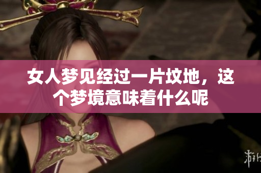 女人梦见经过一片坟地，这个梦境意味着什么呢