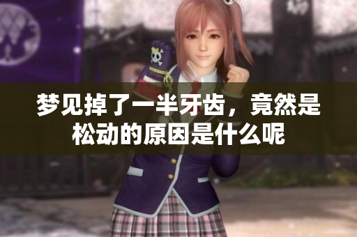 梦见掉了一半牙齿，竟然是松动的原因是什么呢