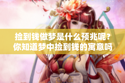 捡到钱做梦是什么预兆呢？你知道梦中捡到钱的寓意吗