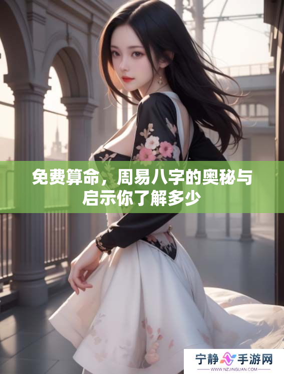 免费算命，周易八字的奥秘与启示你了解多少